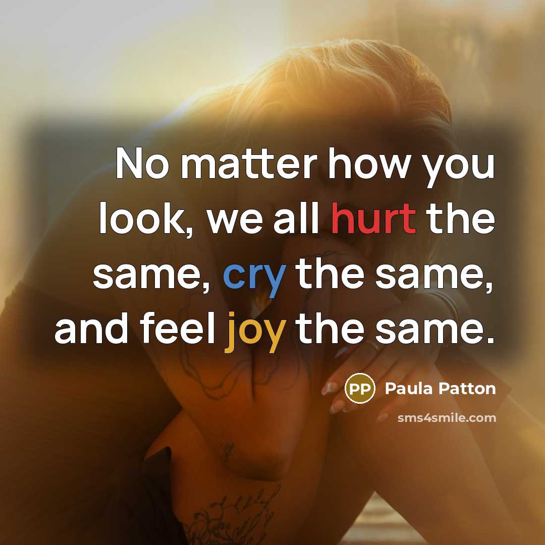 “No matter how you look, we all hurt the same,…” quote by Paula Patton