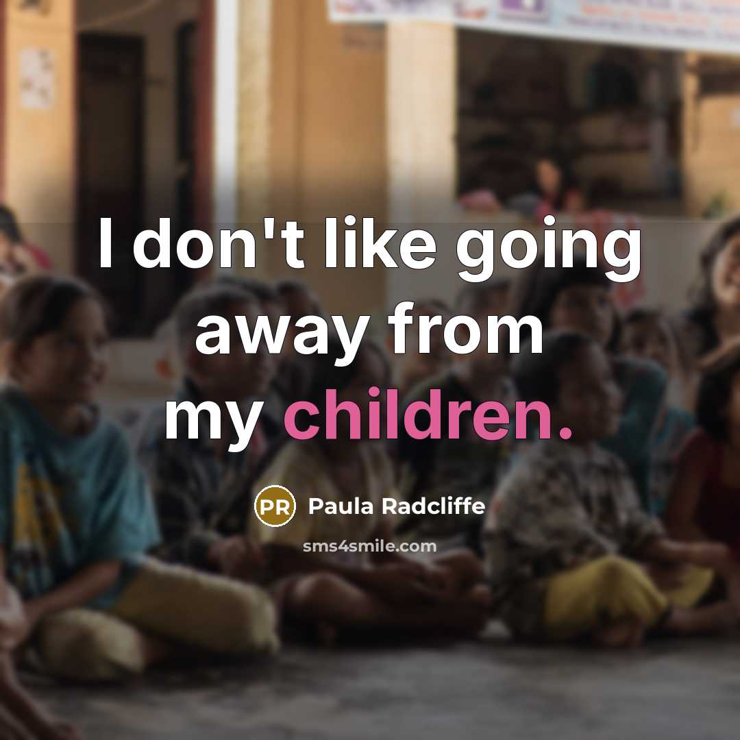 “I don't like going away from my children.” quote by Paula Radcliffe