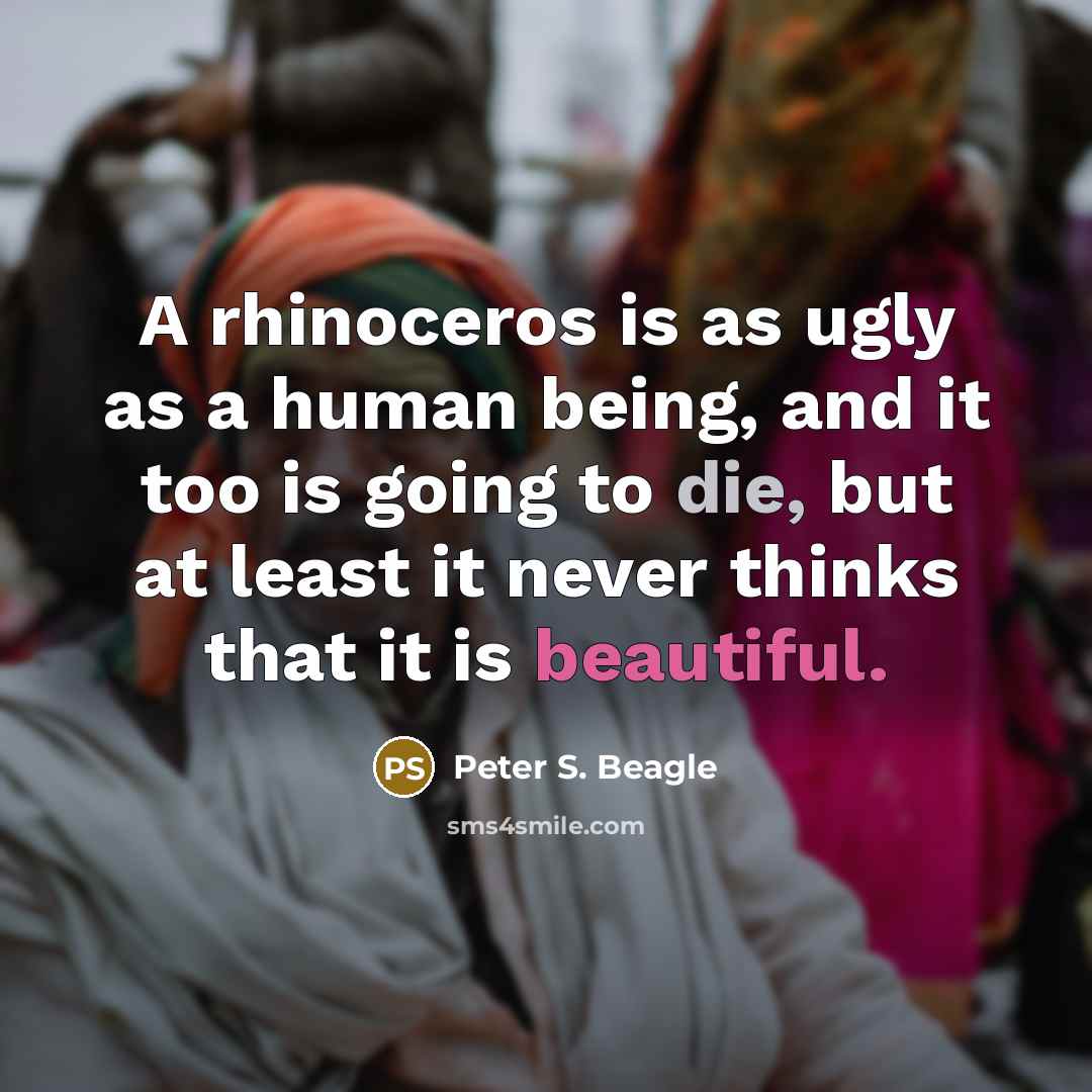 “A rhinoceros is as ugly as a human being, and…” quote by Peter S. Beagle