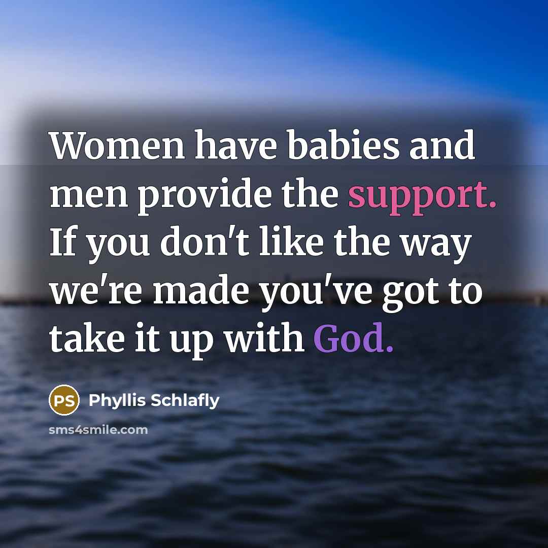 “Women have babies and men provide the support. If you…” quote by Phyllis Schlafly
