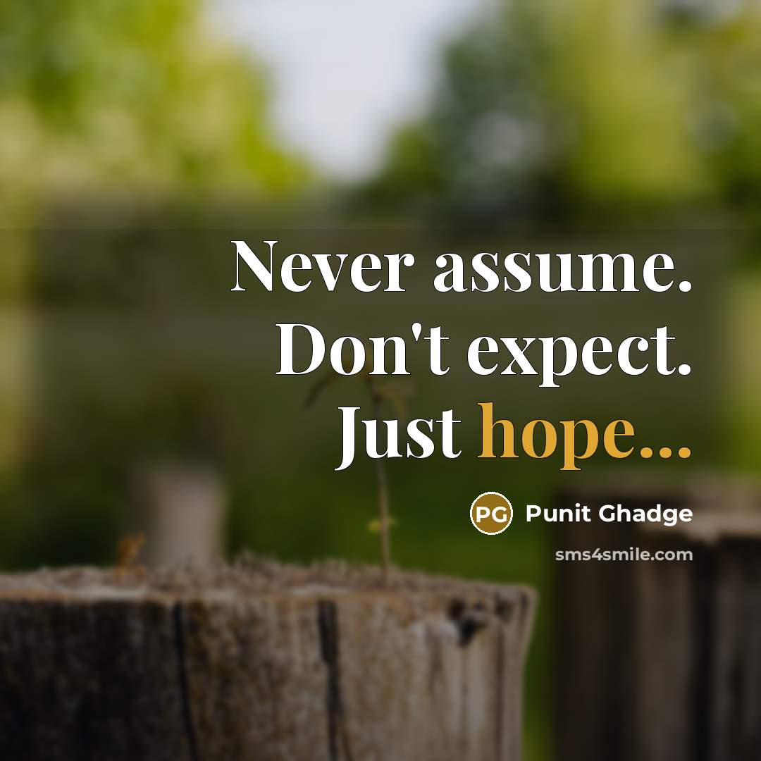 “Never assume. Don't expect. Just hope...” quote by Punit Ghadge