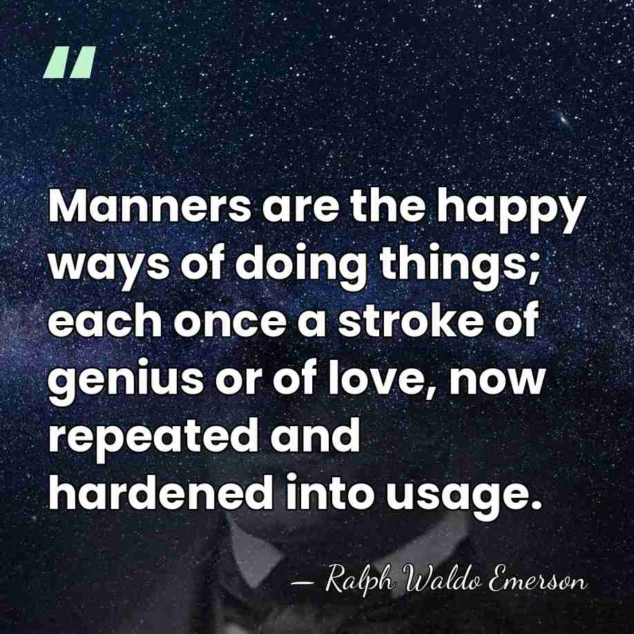 Manners are the happy ways of doing things; each once a stroke&hellip; - Ralph Waldo Emerson