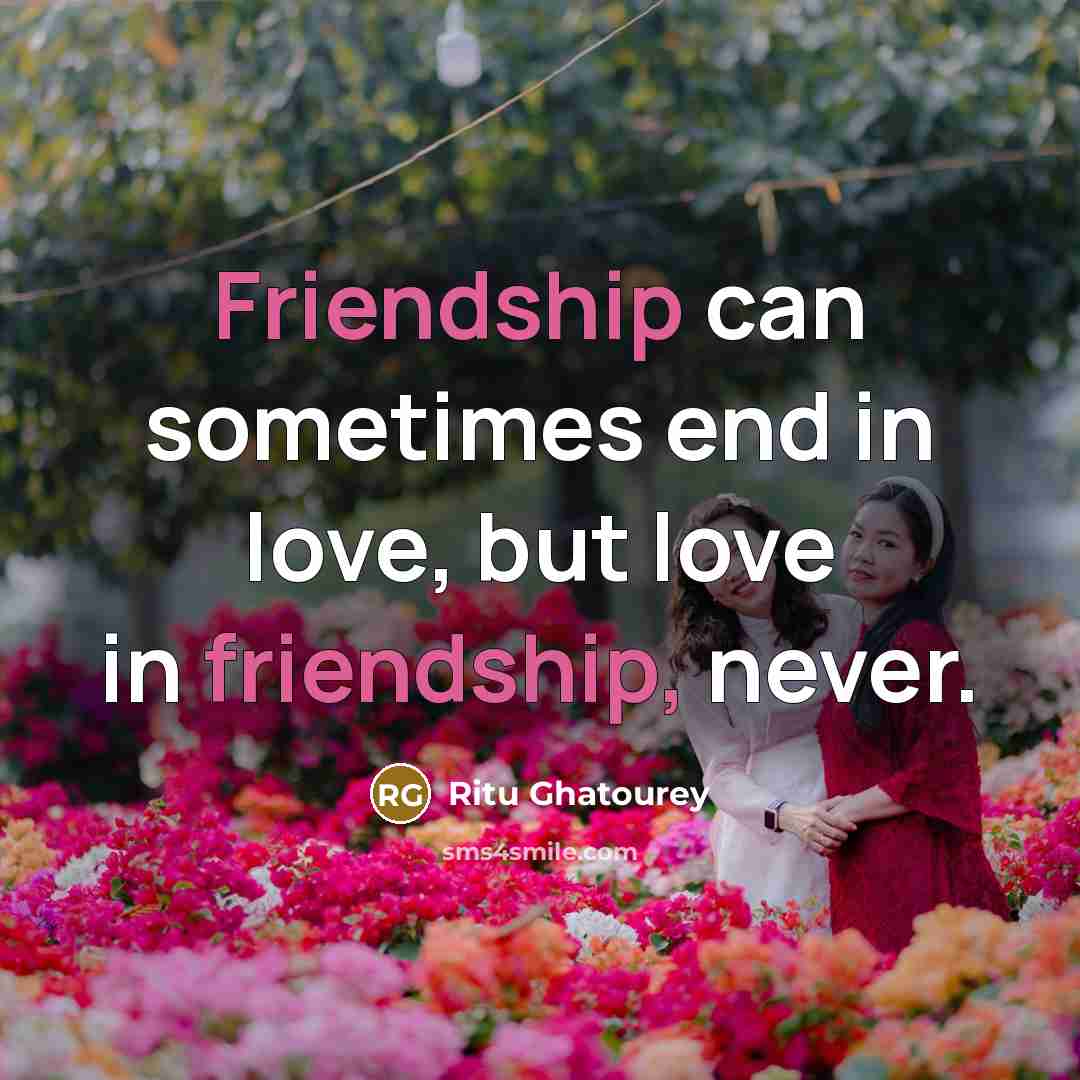 “Friendship can sometimes end in love, but love in friendship,…” quote by Ritu Ghatourey