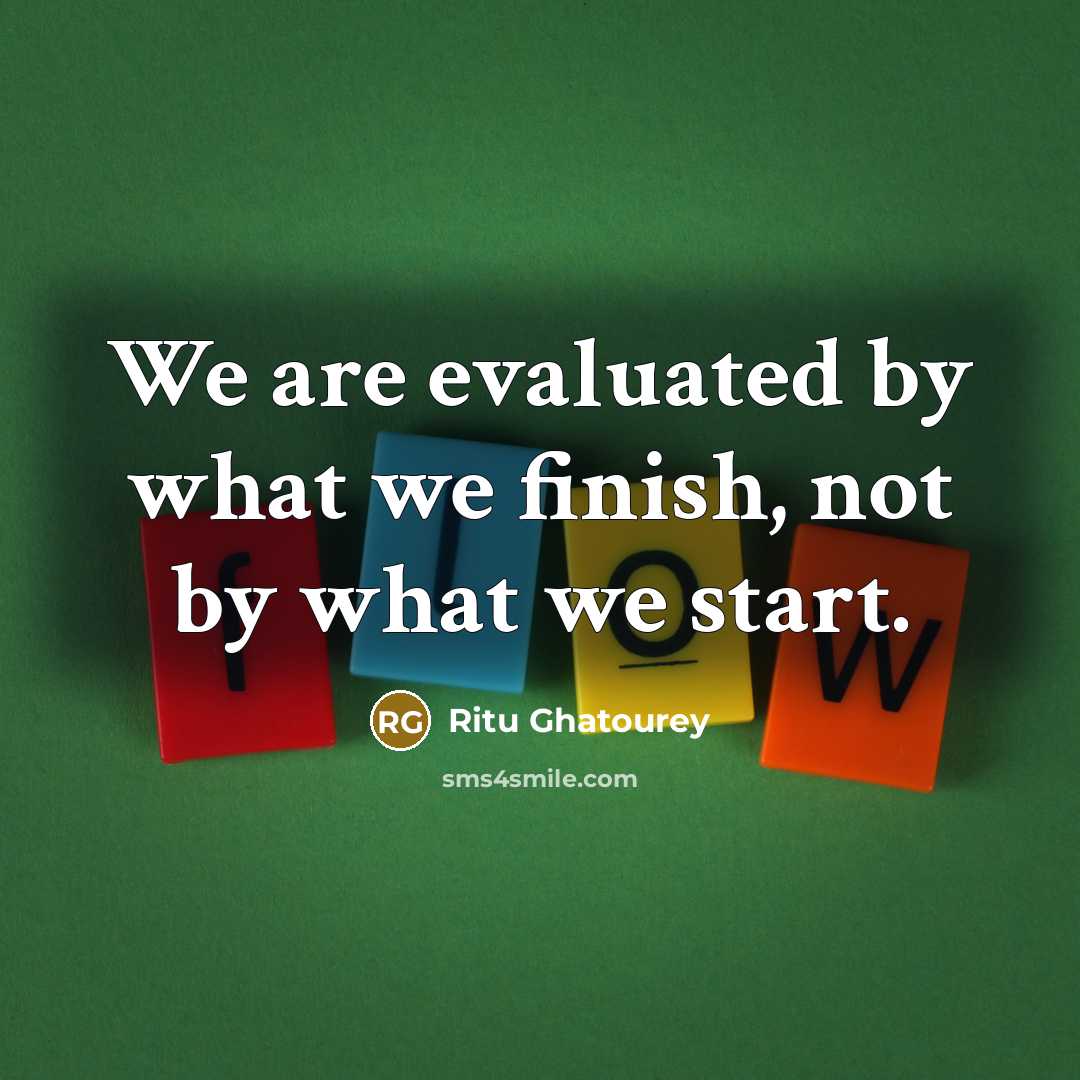 “We are evaluated by what we finish, not by what…” quote by Ritu Ghatourey