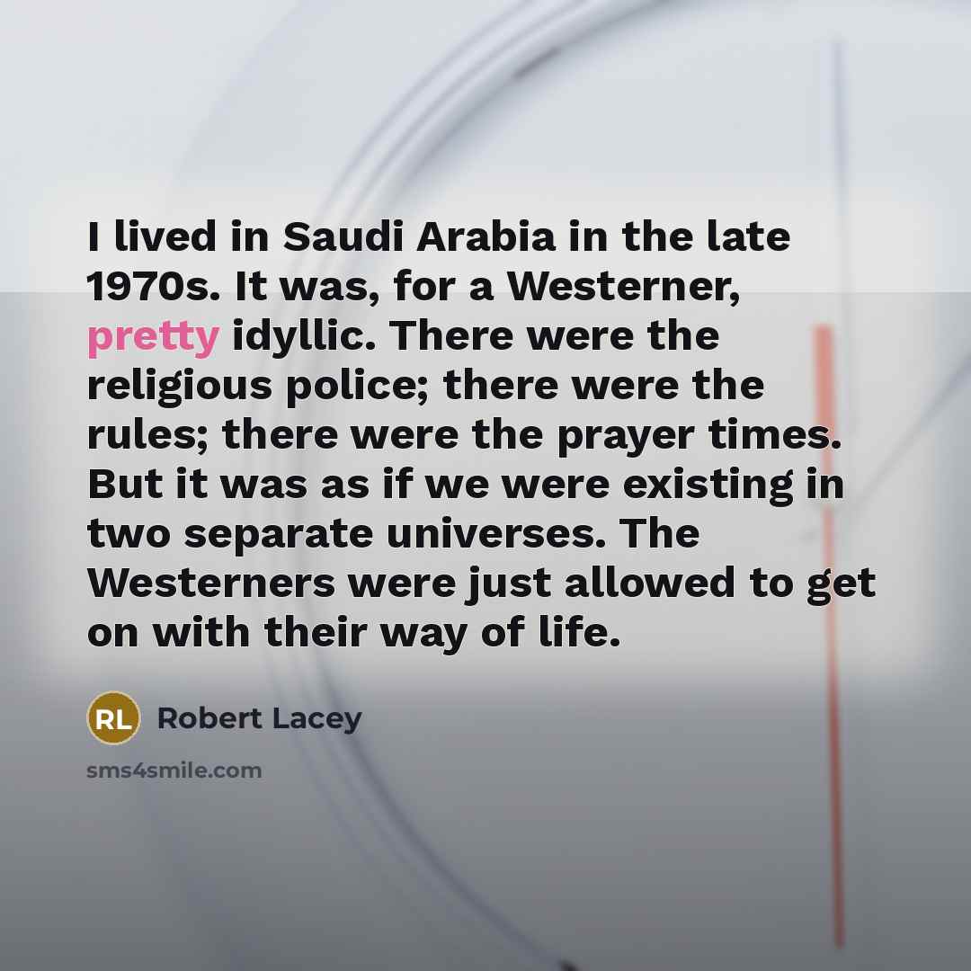 “I lived in Saudi Arabia in the late 1970s. It…” quote by Robert Lacey
