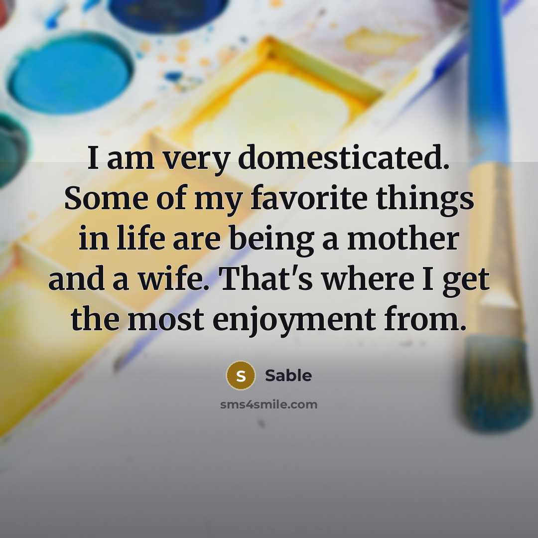 “I am very domesticated. Some of my favorite things in…” quote by Sable