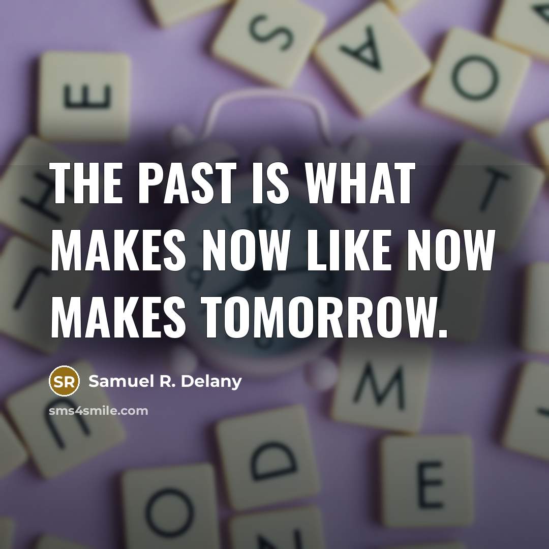 “The past is what makes now like now makes tomorrow.…” quote by Samuel R. Delany