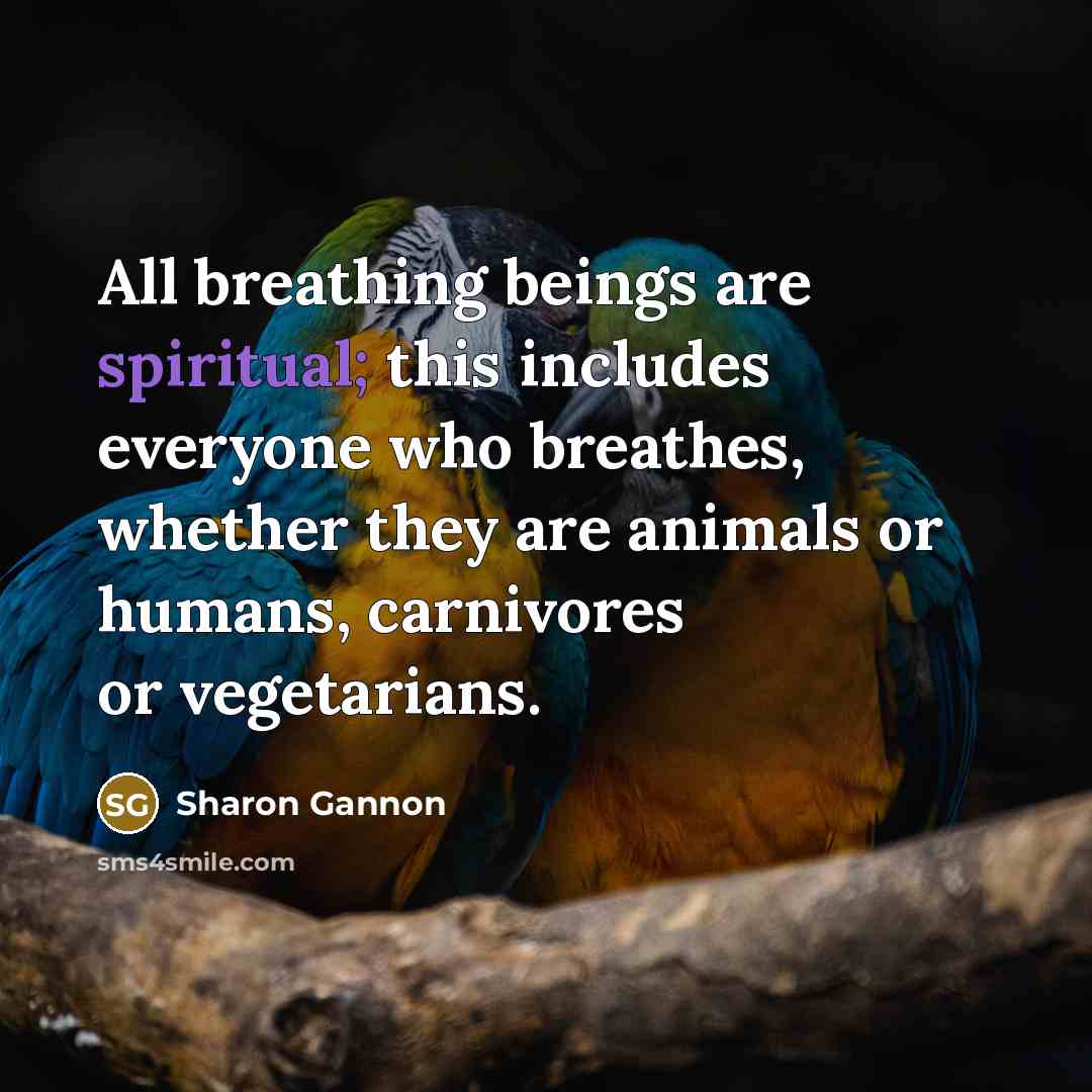 “All breathing beings are spiritual; this includes everyone who breathes,…” quote by Sharon Gannon