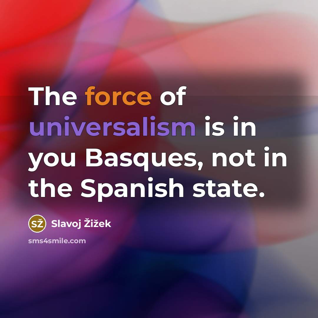 “The force of universalism is in you Basques, not in…” quote by Slavoj Žižek