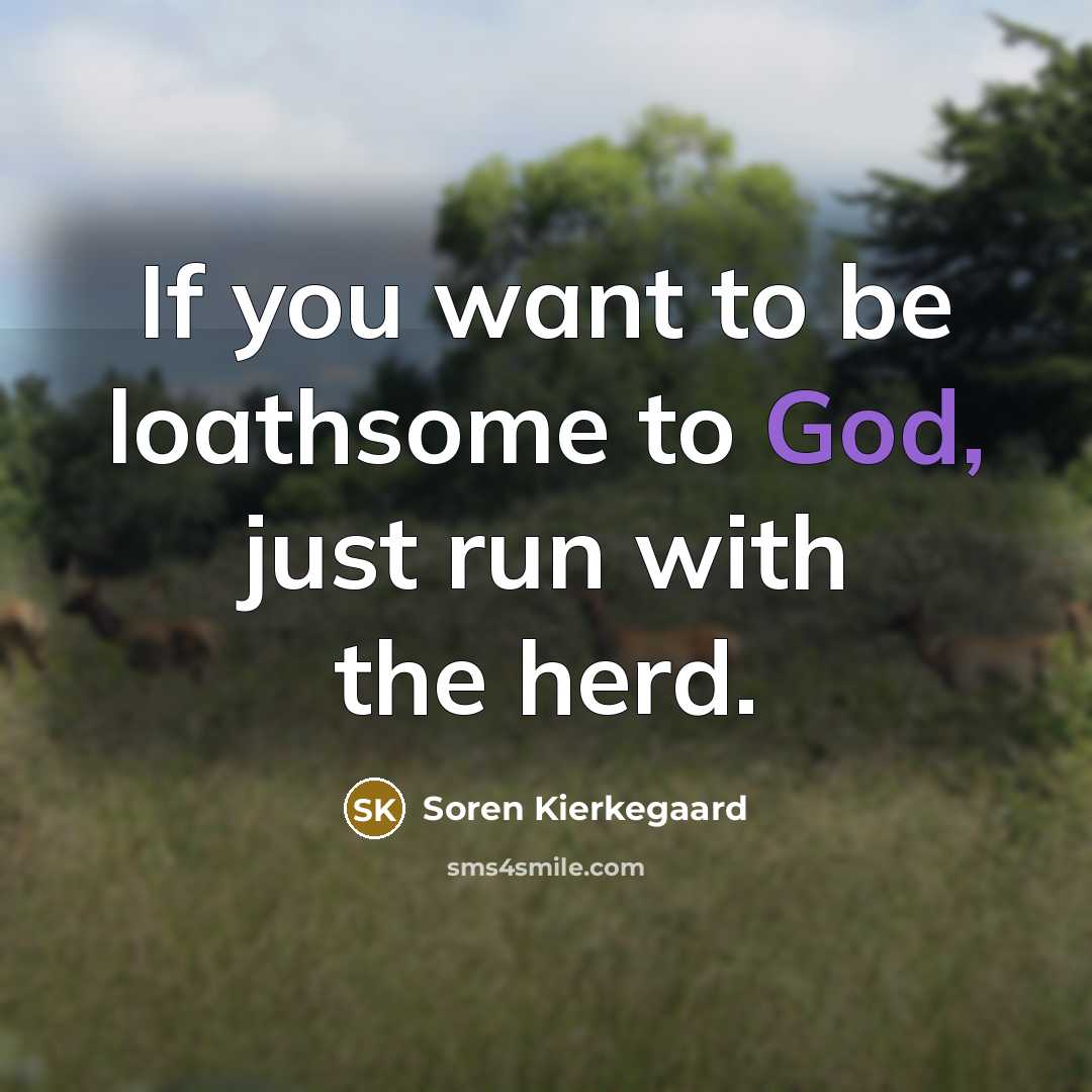 “If you want to be loathsome to God, just run…” quote by Soren Kierkegaard