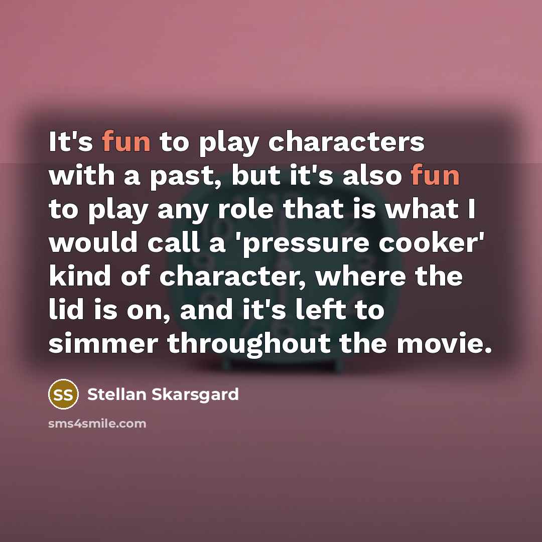 “It's fun to play characters with a past, but it's…” quote by Stellan Skarsgard