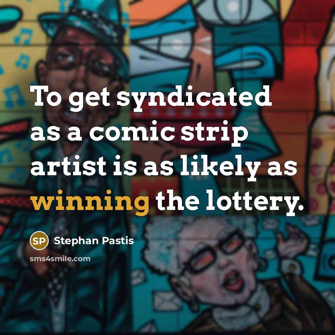 “To get syndicated as a comic strip artist is as…” quote by Stephan Pastis