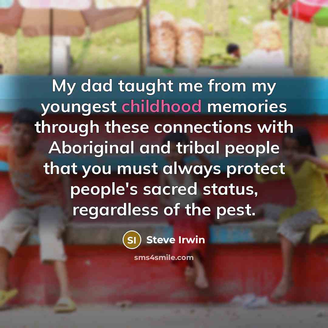 “My dad taught me from my youngest childhood memories through…” quote by Steve Irwin