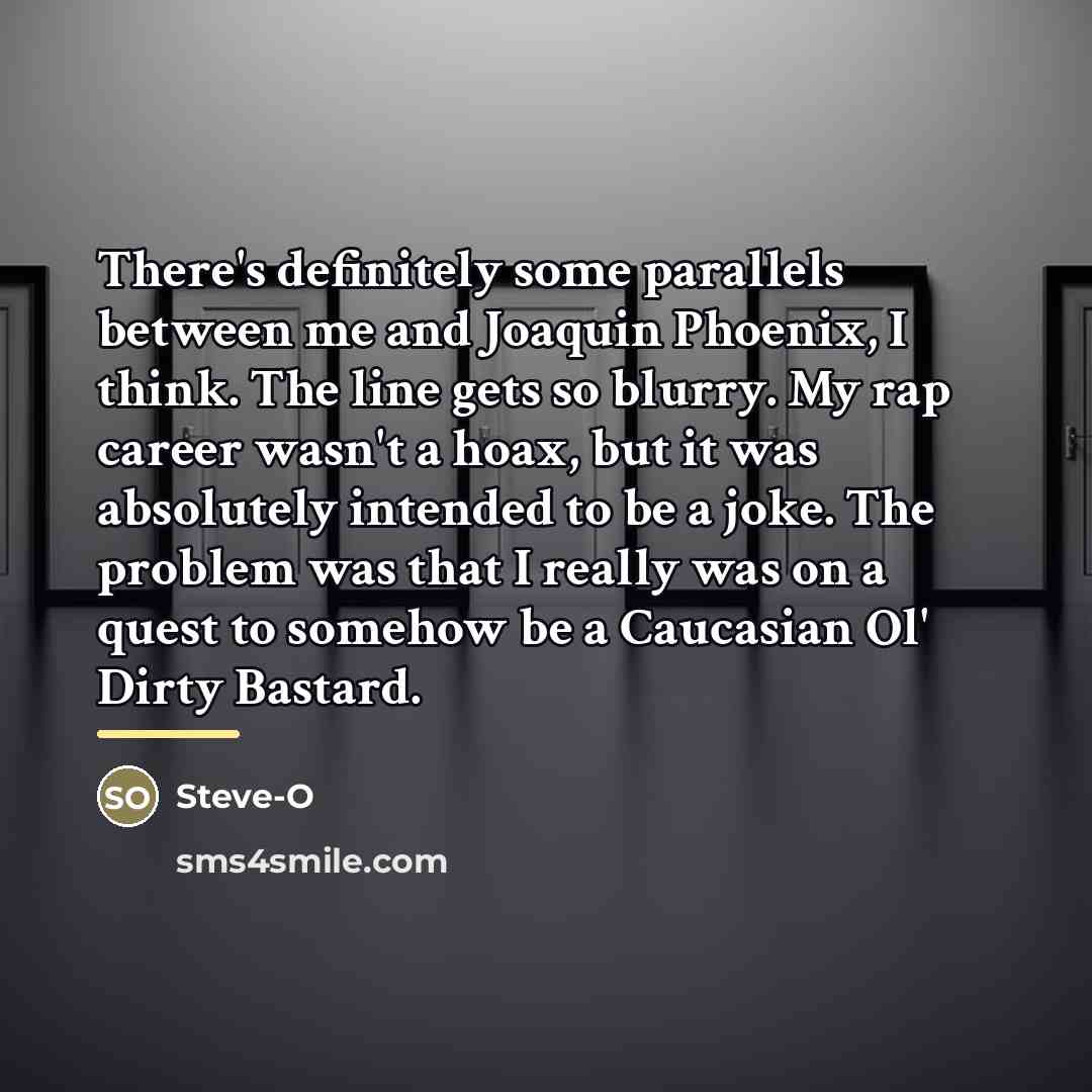 “There's definitely some parallels between me and Joaquin Phoenix, I…” quote by Steve-O