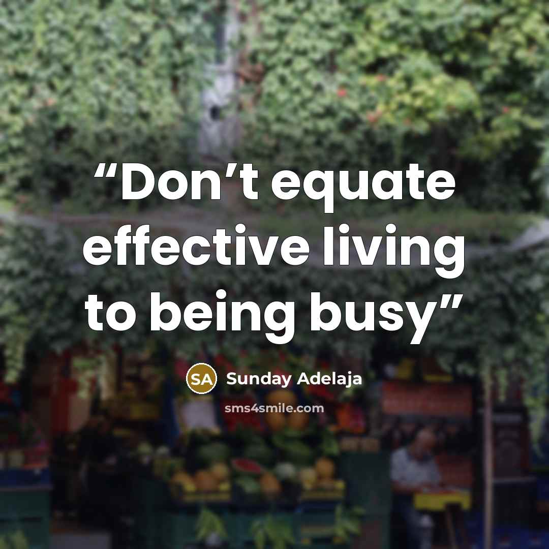 “Don’t equate effective living to being busy” quote by Sunday Adelaja