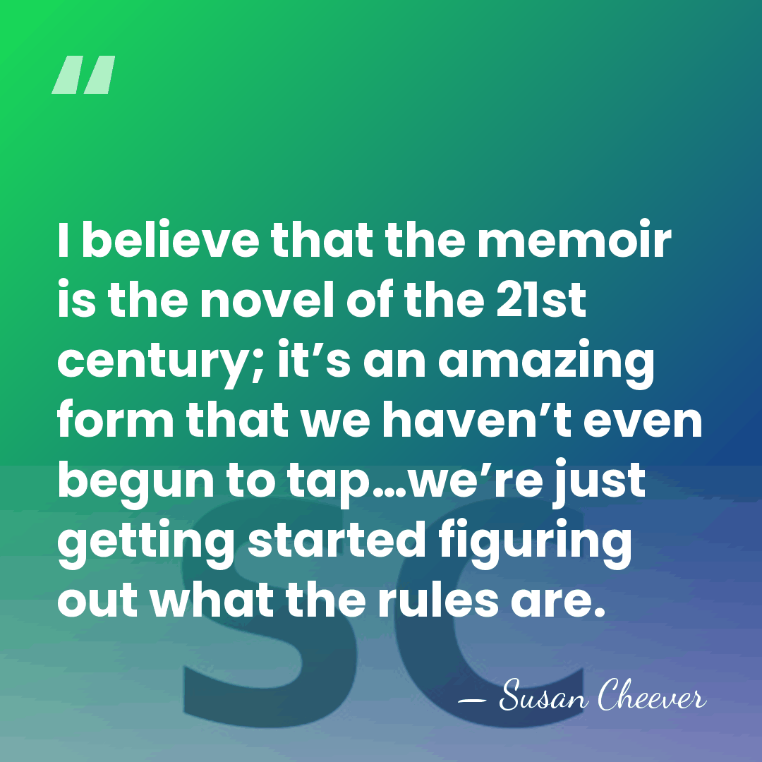 I believe that the memoir is the novel of the 21st century;&hellip; - Susan Cheever