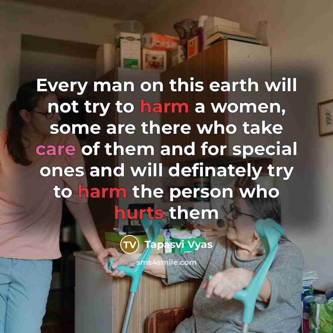 “Every man on this earth will not try to harm a women, some are there who take care of them and for special ones and will definately try to harm the person who hurts them” quote by Tapasvi Vyas