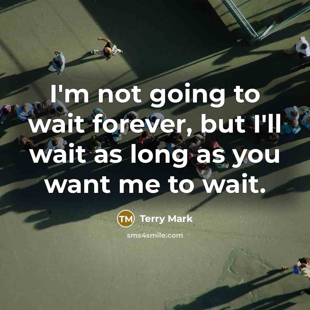 “I'm not going to wait forever, but I'll wait as…” quote by Terry Mark