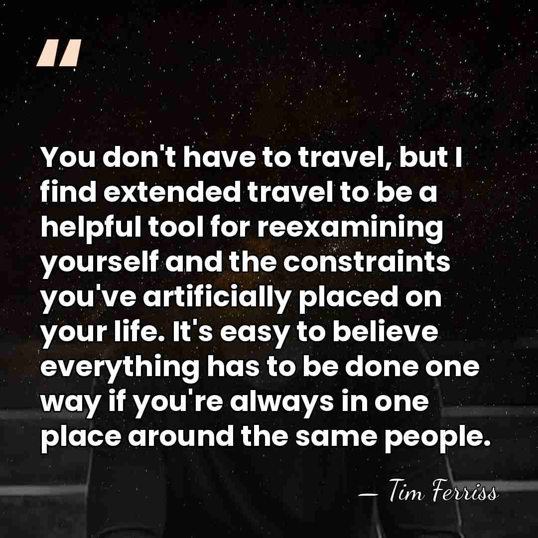You don't have to travel, but I find extended travel to be&hellip; - Tim Ferriss