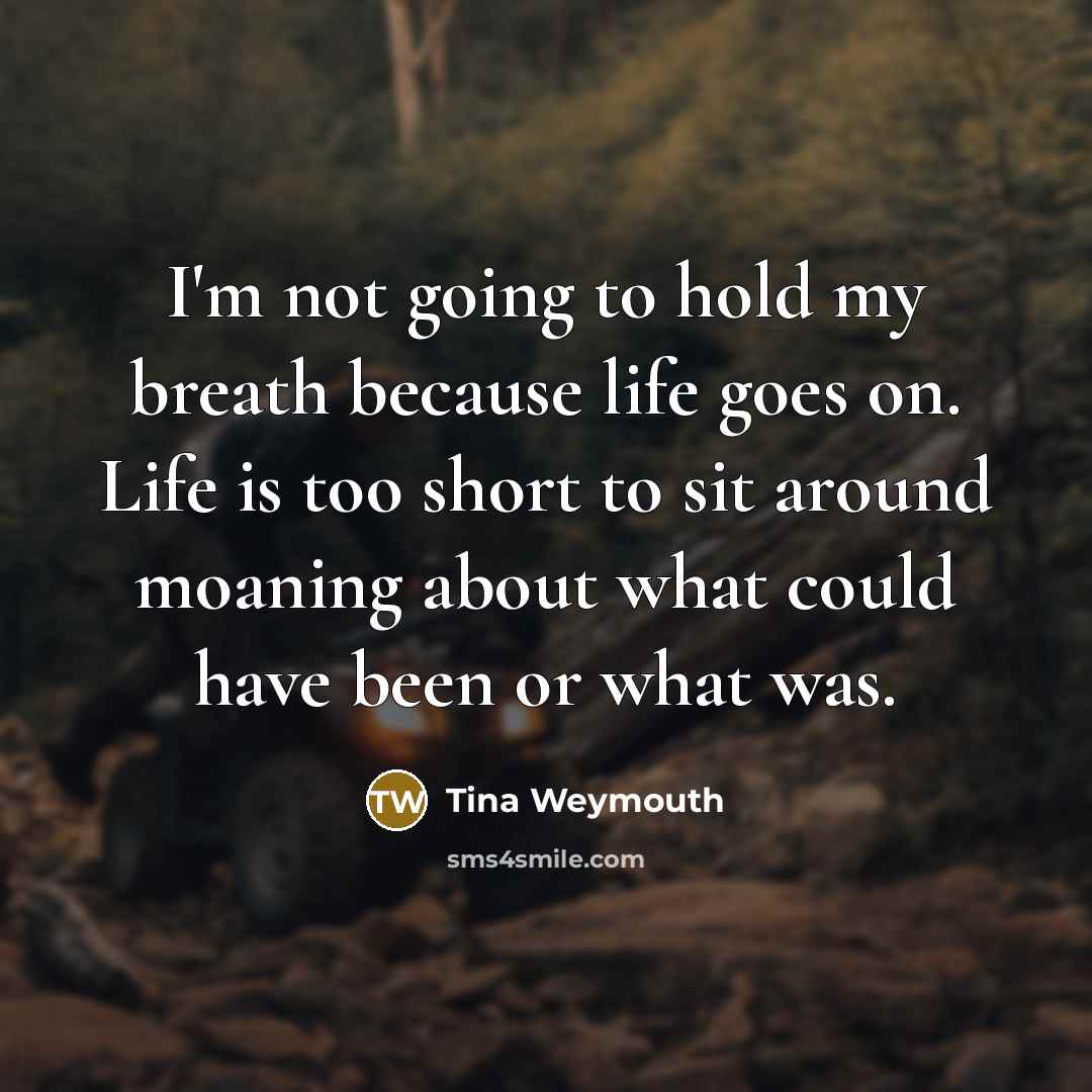 “I'm not going to hold my breath because life goes…” quote by Tina Weymouth
