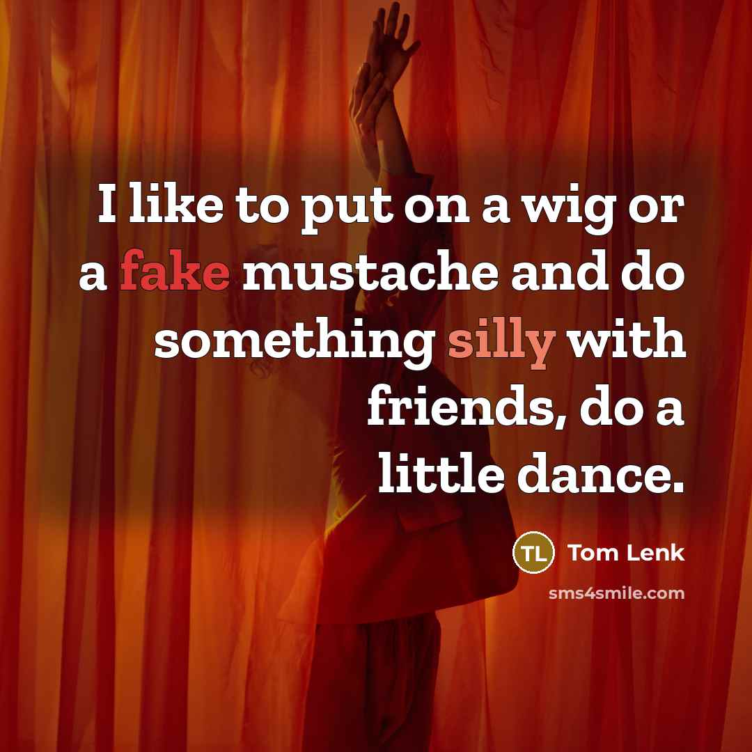 “I like to put on a wig or a fake…” quote by Tom Lenk