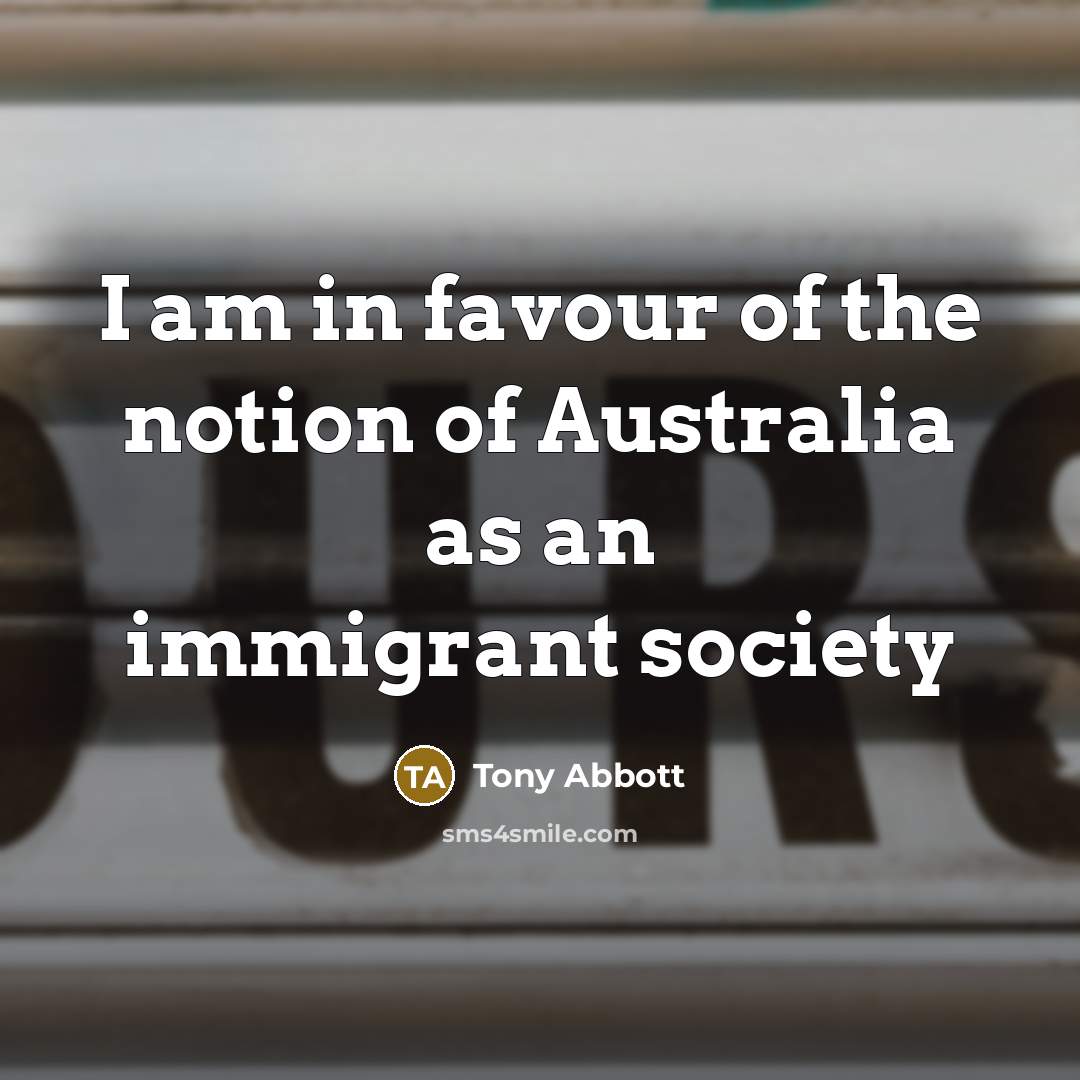 “I am in favour of the notion of Australia as…” quote by Tony Abbott