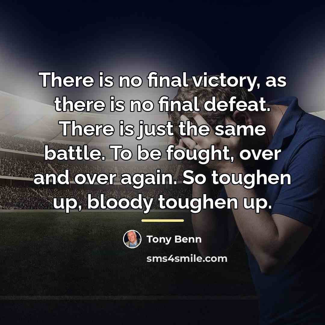 “There is no final victory, as there is no final…” quote by Tony Benn