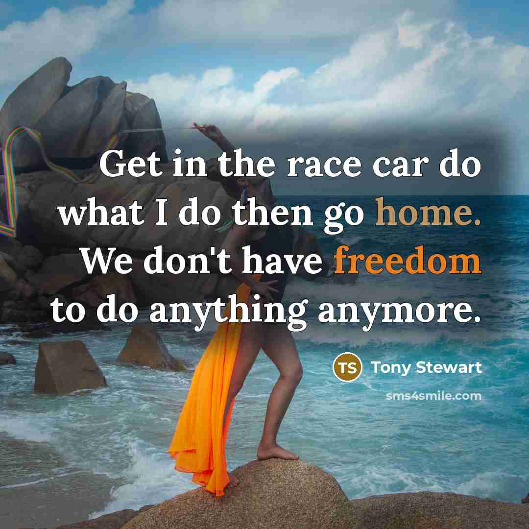 “Get in the race car do what I do then…” quote by Tony Stewart