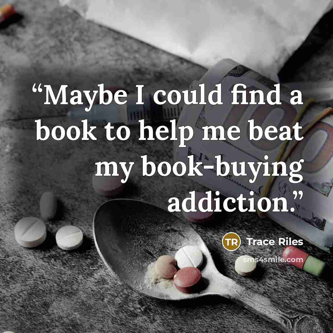 “Maybe I could find a book to help me beat my book-buying addiction.” quote by Trace Riles