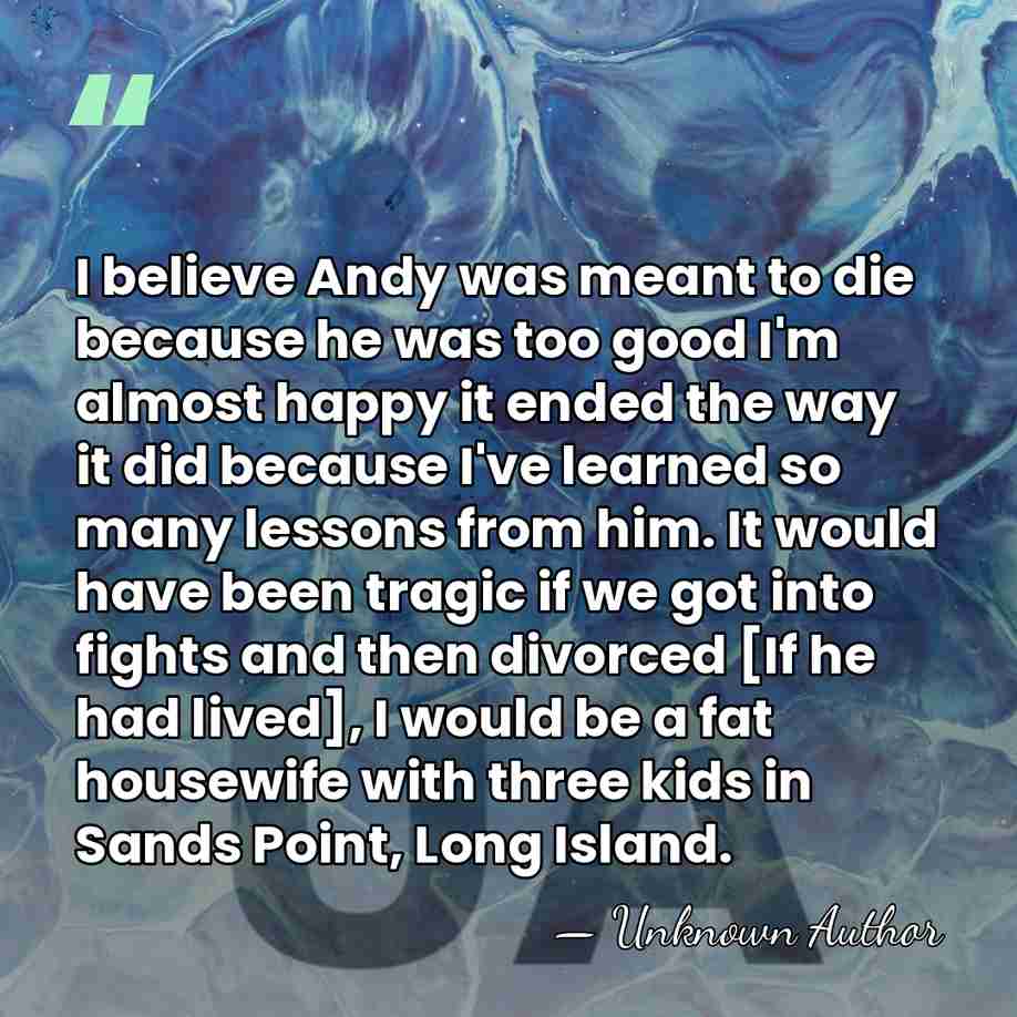 I believe Andy was meant to die because he was too good&hellip; - Unknown Author