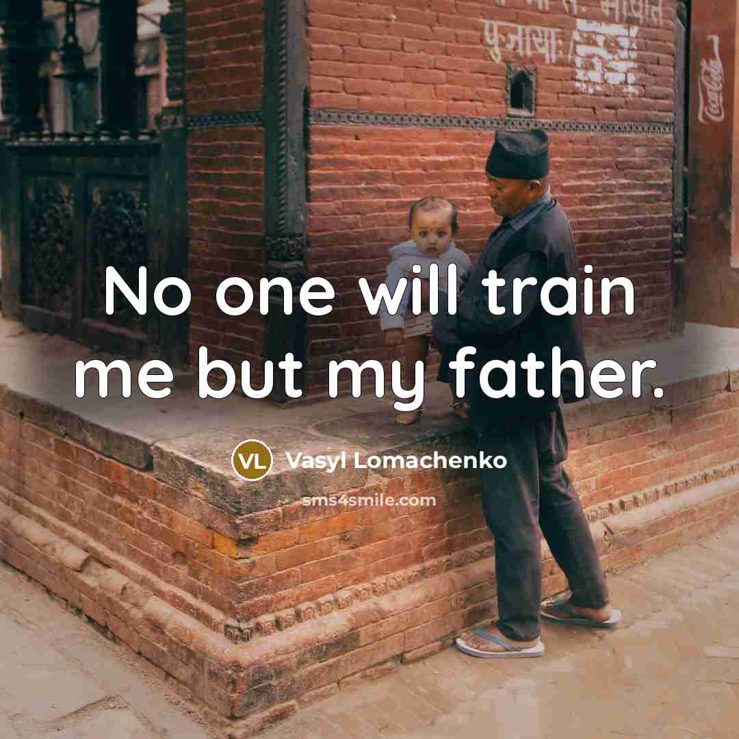“No one will train me but my father.…” quote by Vasyl Lomachenko