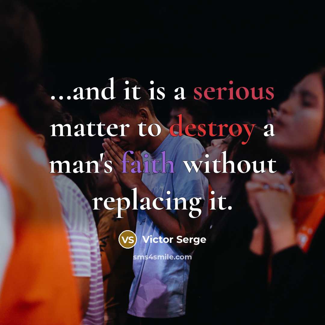“...and it is a serious matter to destroy a man's faith without replacing it.” quote by Victor Serge