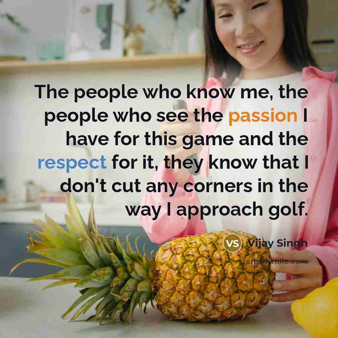 “The people who know me, the people who see the…” quote by Vijay Singh