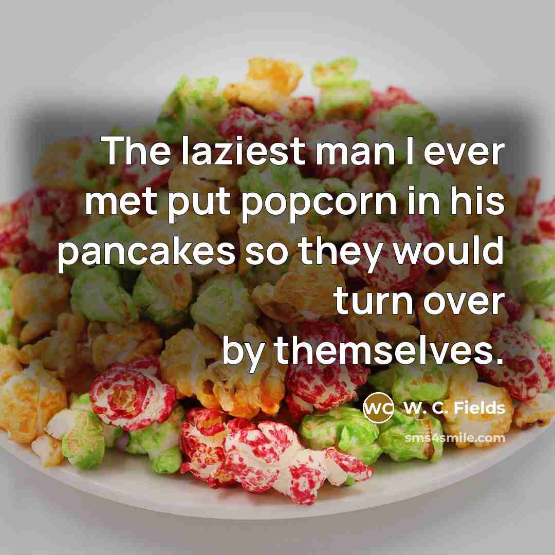 “The laziest man I ever met put popcorn in his…” quote by W. C. Fields