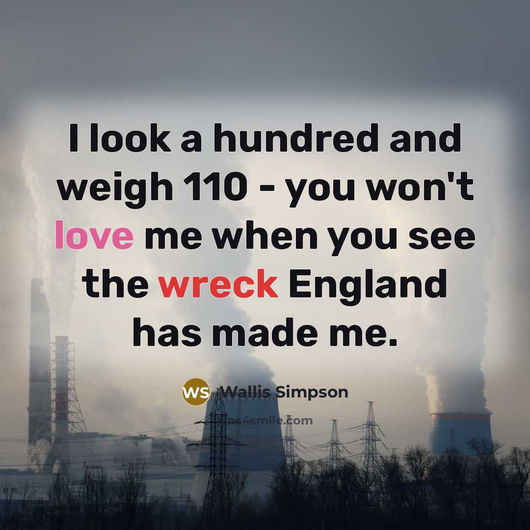 “I look a hundred and weigh 110 - you won't…” quote by Wallis Simpson