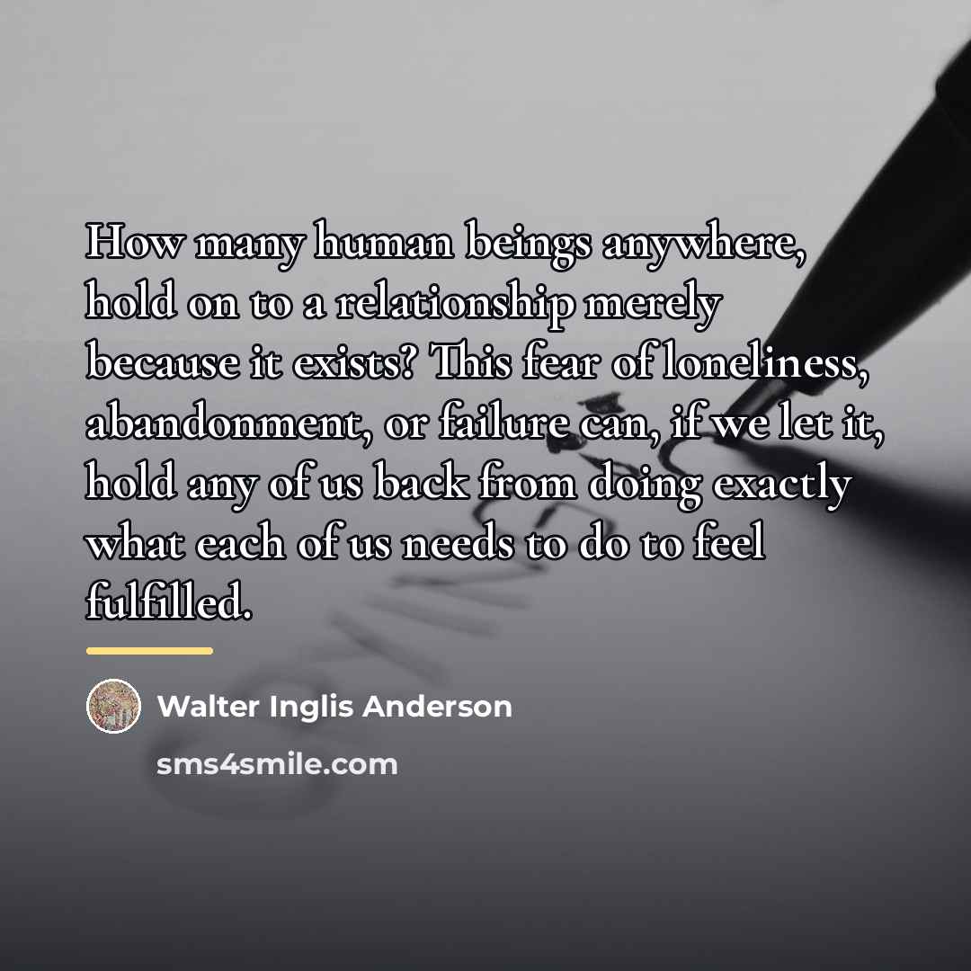 “How many human beings anywhere, hold on to a relationship…” quote by Walter Inglis Anderson