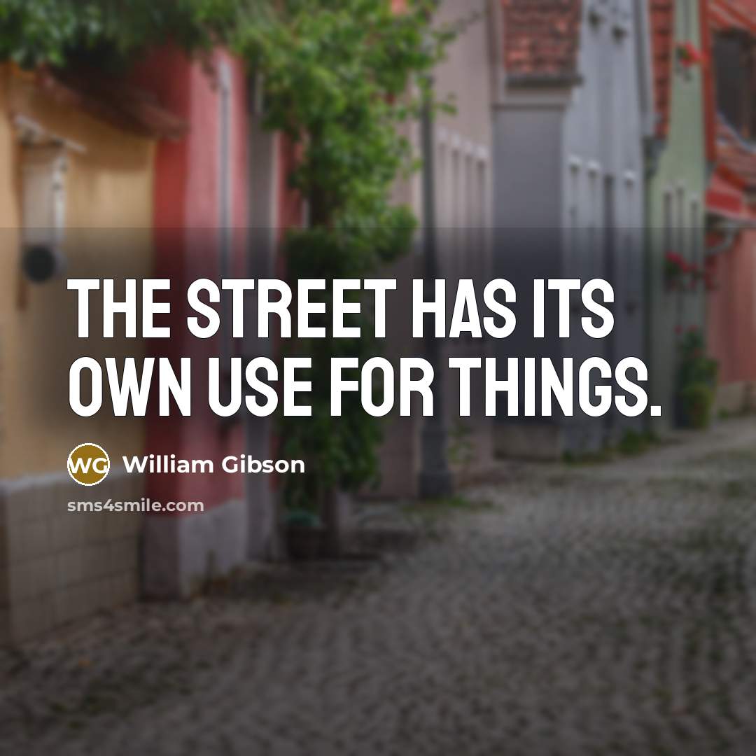 “The street has its own use for things.…” quote by William Gibson