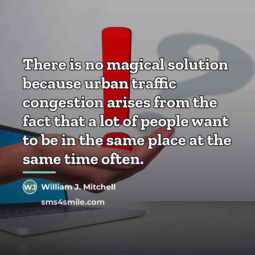 “There is no magical solution because urban traffic congestion arises…” quote by William J. Mitchell