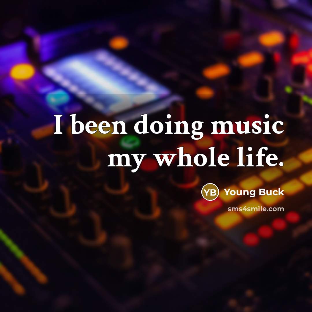 “I been doing music my whole life.…” quote by Young Buck