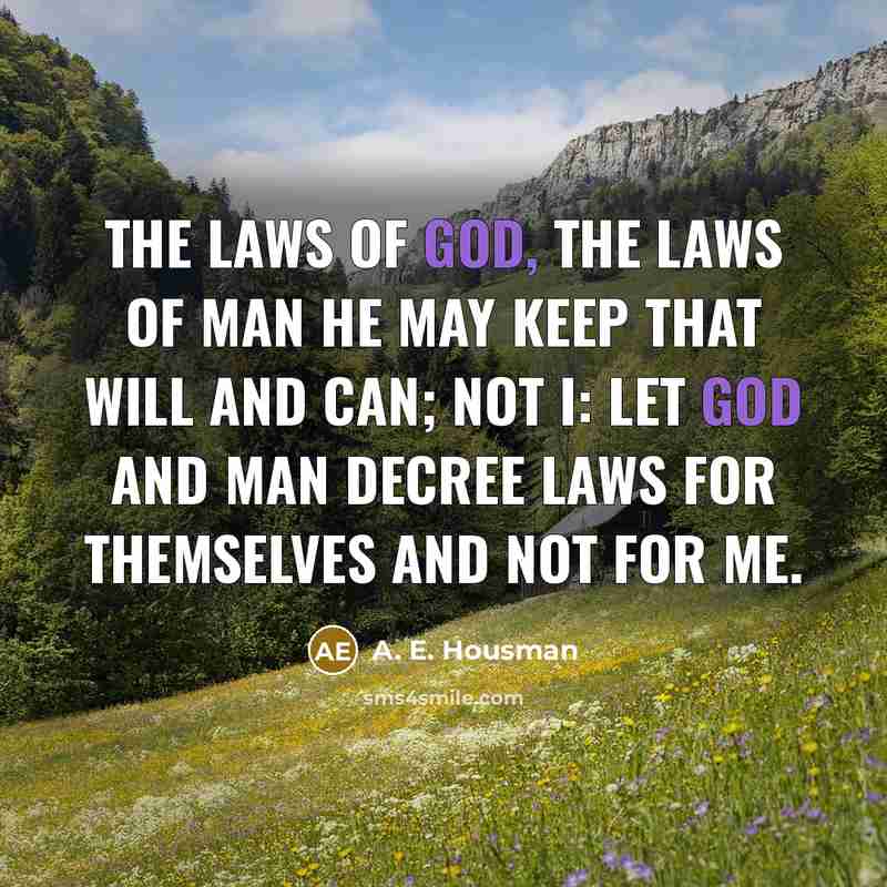 “The laws of God, the laws of man he may…” quote by A. E. Housman