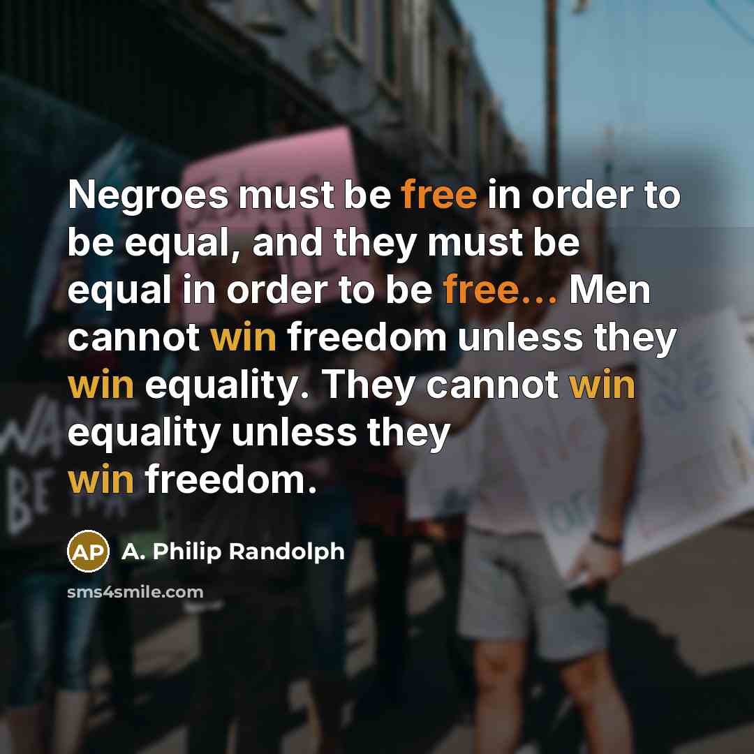 “Negroes must be free in order to be equal, and…” quote by A. Philip Randolph