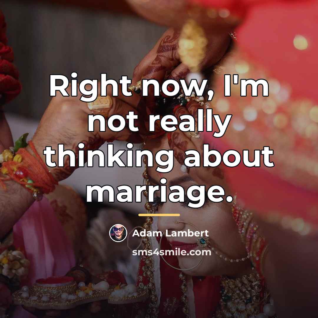 “Right now, I'm not really thinking about marriage.…” quote by Adam Lambert