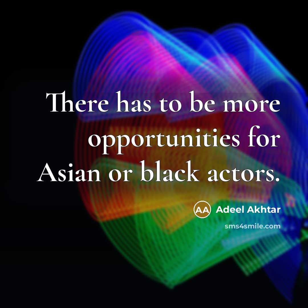 “There has to be more opportunities for Asian or black…” quote by Adeel Akhtar