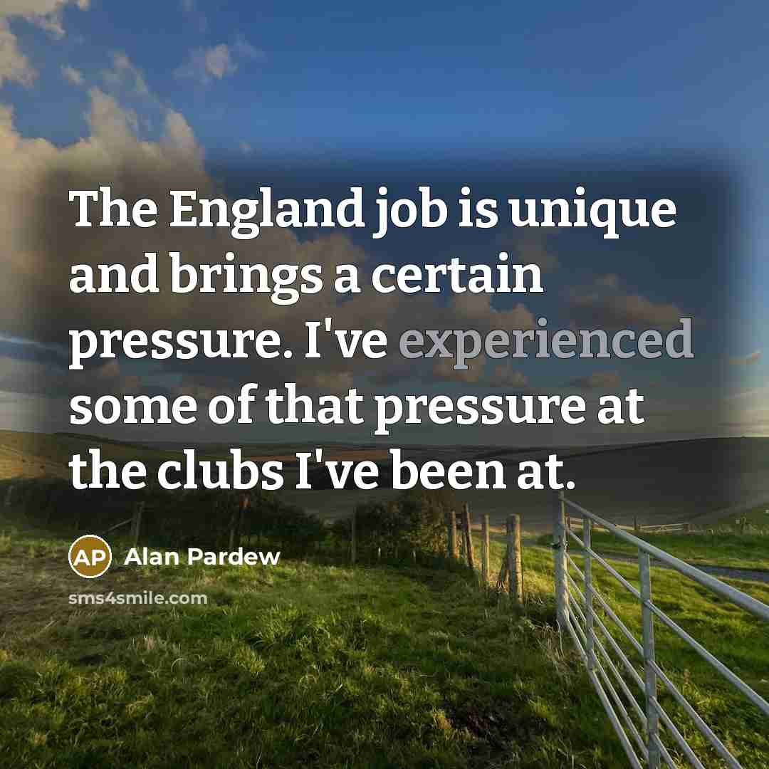 “The England job is unique and brings a certain pressure.…” quote by Alan Pardew