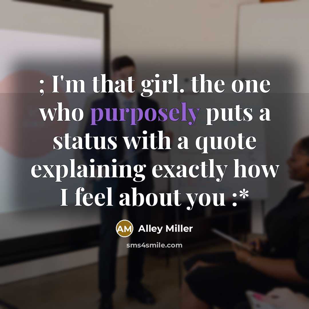 “; I'm that girl. the one who purposely puts a status with a quote explaining exactly how I feel about you :*” quote by Alley Miller