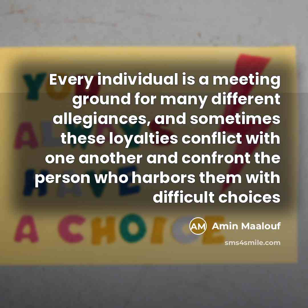 “Every individual is a meeting ground for many different allegiances,…” quote by Amin Maalouf