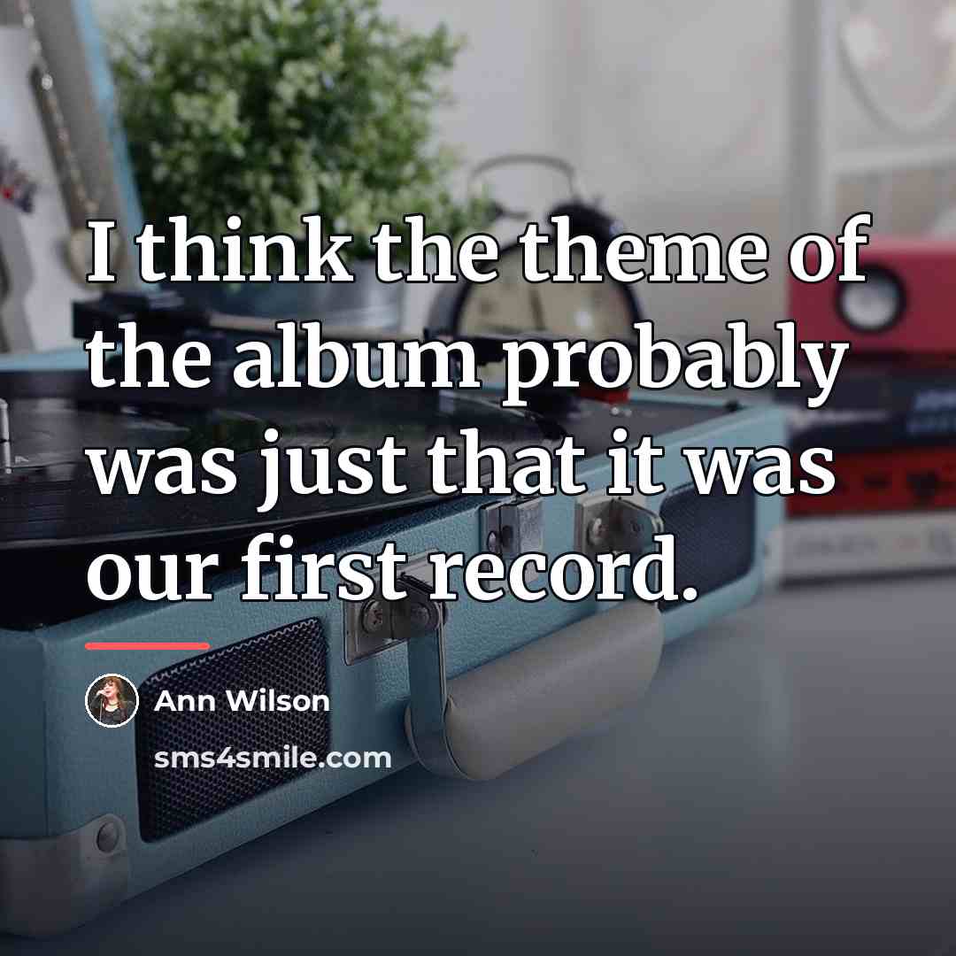 “I think the theme of the album probably was just…” quote by Ann Wilson