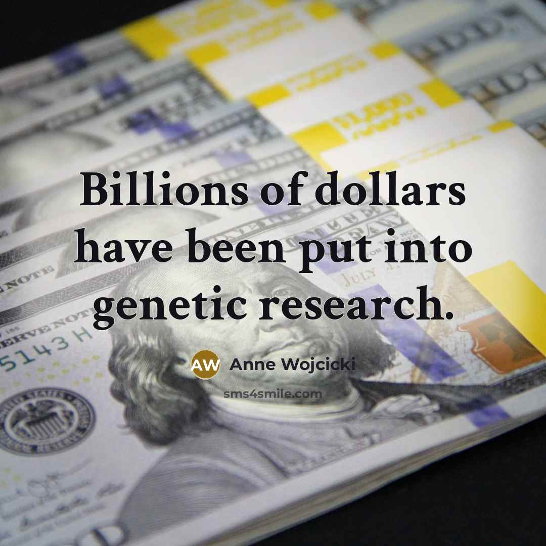“Billions of dollars have been put into genetic research.…” quote by Anne Wojcicki