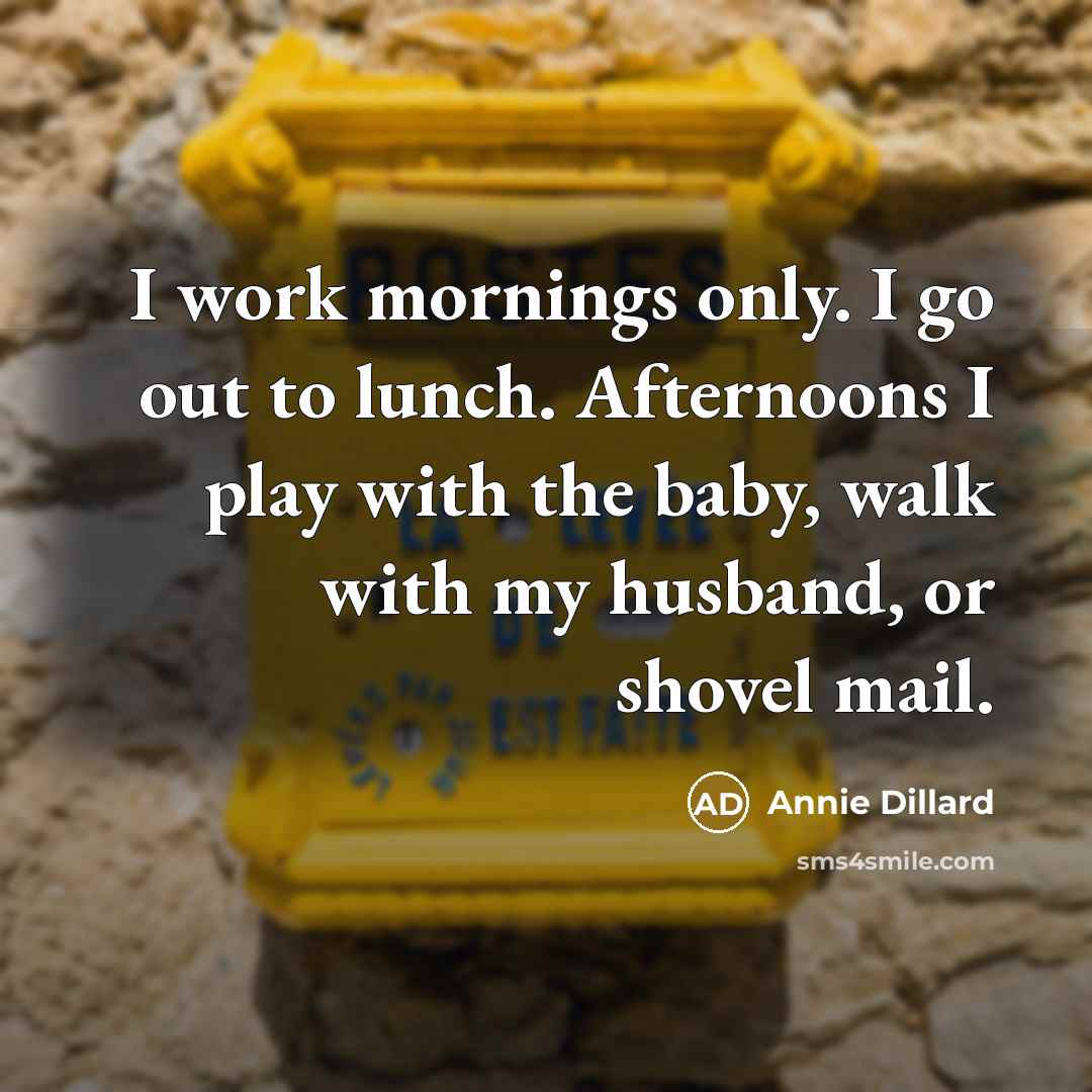 “I work mornings only. I go out to lunch. Afternoons…” quote by Annie Dillard