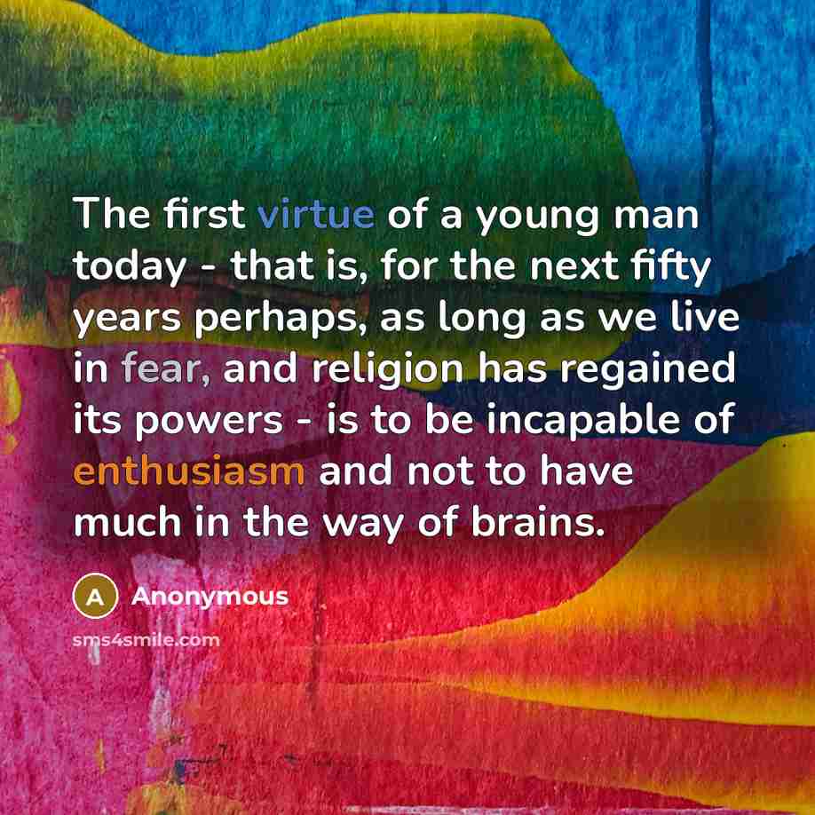 “The first virtue of a young man today - that…” quote by Anonymous